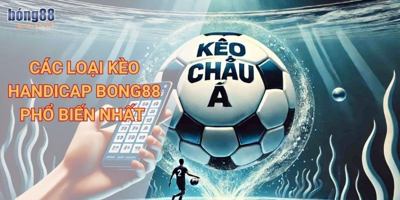 Hướng dẫn chi tiết cách chơi kèo handicap Bong88 hiệu quả 2 Các loại kèo handicap Bong88 phổ biến nhất
