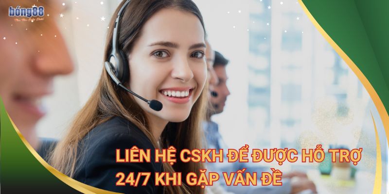Hướng dẫn 4 bước chi tiết đăng ký Bong88 nhanh gọn lẹ 3 Liên hệ CSKH để được hỗ trợ 24/7 khi gặp vấn đề