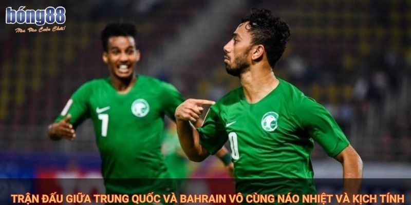 Nhận Định Bahrain vs Trung Quốc: Phân Tích Chiến Thuật, Kèo Cược Cùng Bong88 1 Trận đấu giữa trung quốc và Bahrain vô cùng náo nhiệt và kịch tính